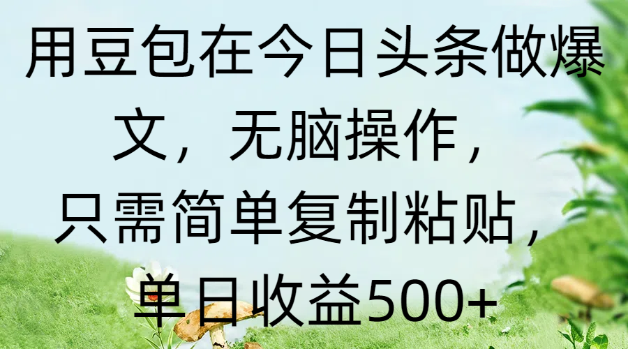 用豆包在今日头条做爆文，无脑操作，只需简单复制粘贴，单日收益500+