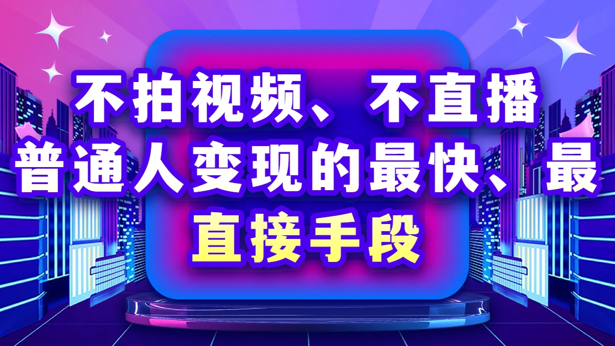 不拍视频、不直播，普通人互联网上变现的最快、最直接手段