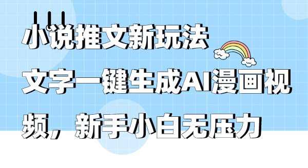 2025年小说推文AI新玩法，文字一键生成AI漫画视频，新手小白无压力