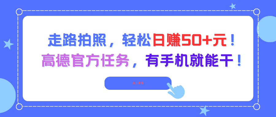 走路拍照，轻松日赚50+元！高德官方任务，有手机就能干！
