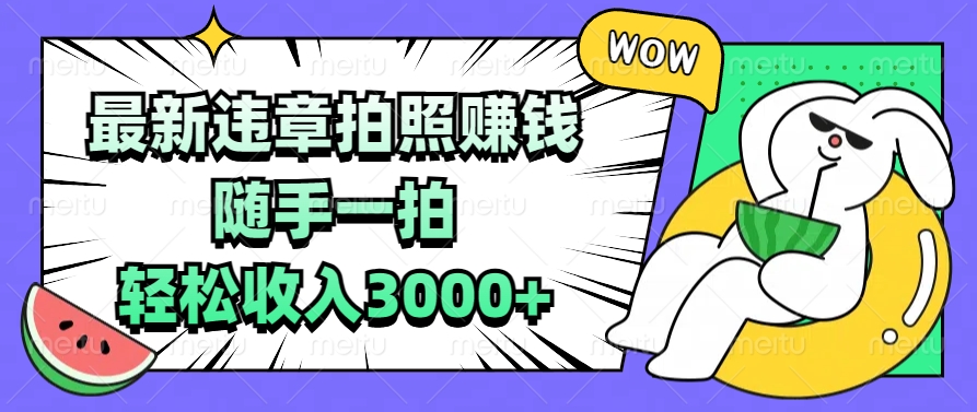 最新违章拍照赚钱，随手一拍，轻松收入3000+