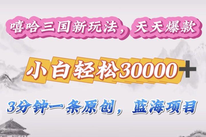 嘻哈三国分成计划,3 分钟原创即爆火,收益 4000 + 条条爆款,多种变现助小白月入 30000 + 全攻略