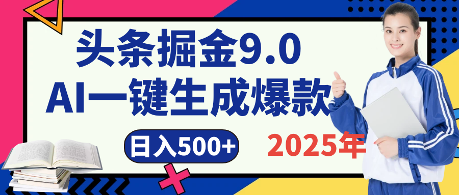 2025 年财富新风口！头条掘金9.0重磅来袭，AI秒出爆款内容，简单复制粘贴即可上手，日赚500+不是梦！