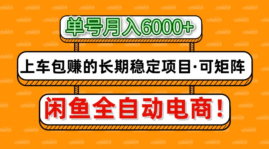 闲鱼全自动电商,月入6000+,上车包赚的长期稳定项目【可矩阵放大】