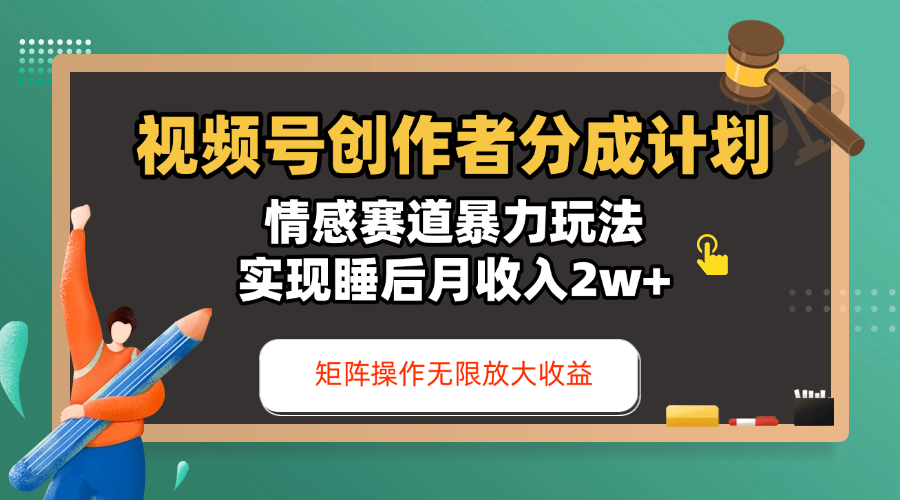 视频号创作者分成计划-情感赛道暴力玩法，实现睡后月收入2w+，还能矩阵操作无限放大收益