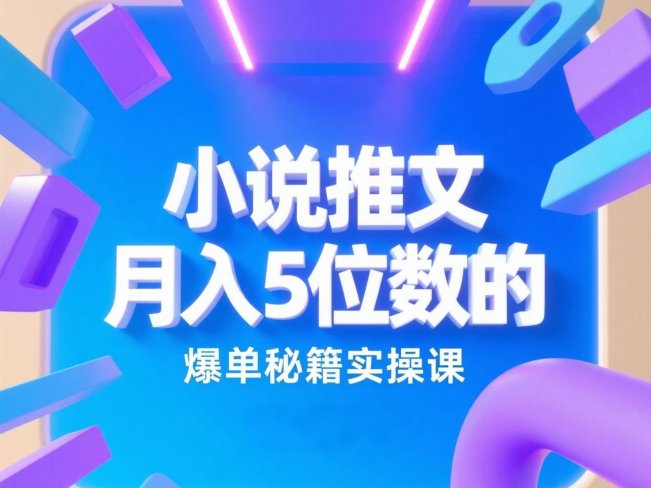 小说推文 月入5尾数的爆单秘籍实操课