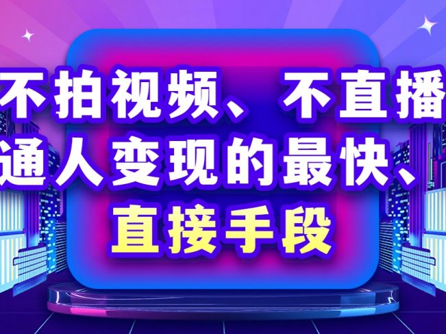 不拍视频、不直播,普通人互联网上变现的最快、最直接手段