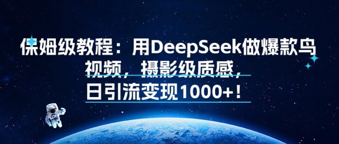 保姆级教程:用DeepSeek做爆款鸟视频,摄影级质感,日引流变现1000+!