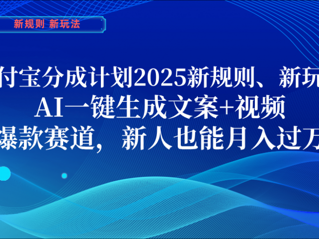 支付宝分成计划 2025新规则、新玩法,AI一键生成文案+视频,爆款赛道,新人也能月入过万